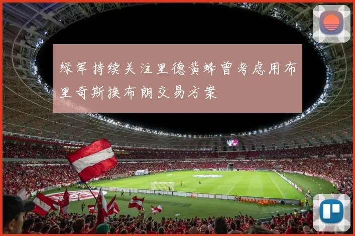 绿军持续关注里德黄蜂曾考虑用布里奇斯换布朗交易方案